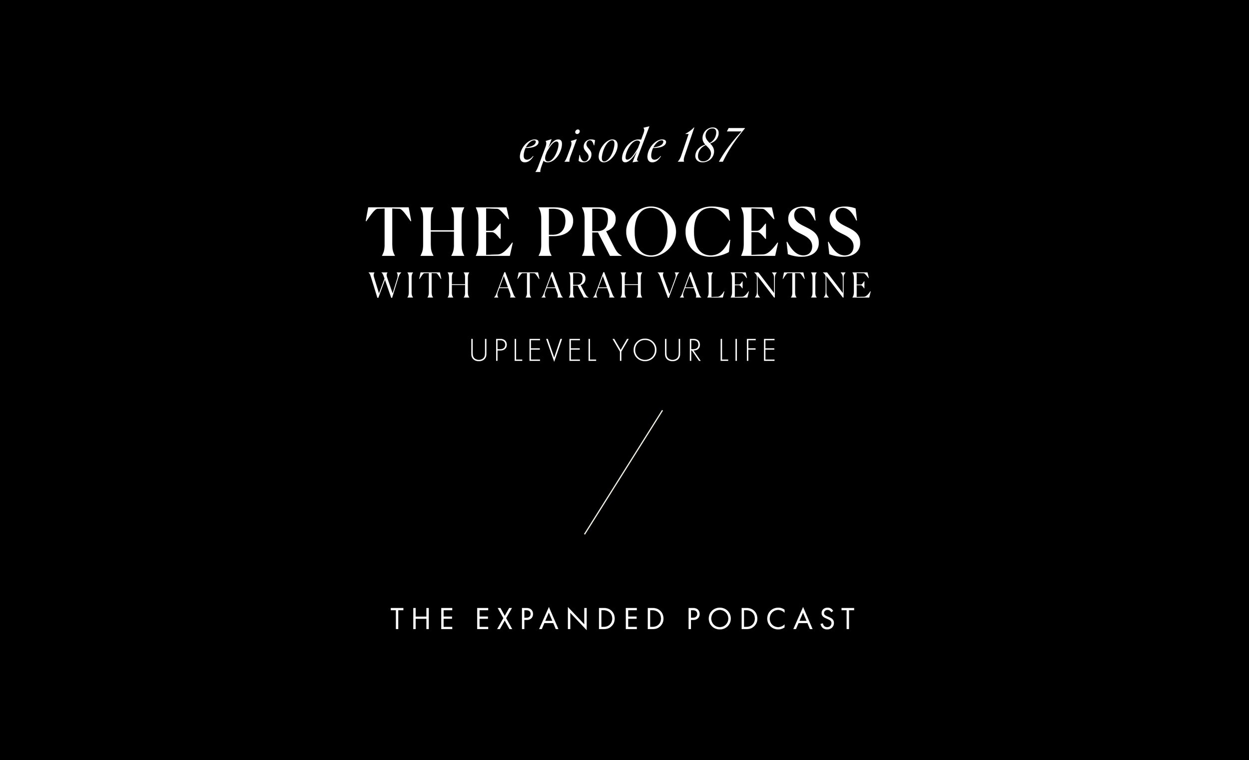 Expanded x Ep. 187 - Uplevel Your Life - The Process with Atarah